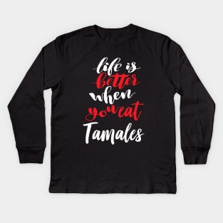 Life Is Better When You Eat Tamales Kids Long Sleeve T-Shirt